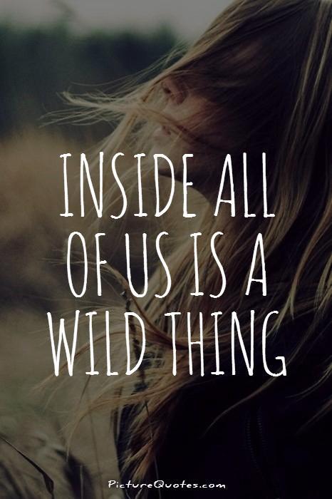 Inside all of us is a wild thing Picture Quote #1