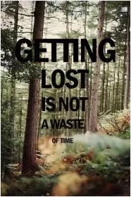 Getting lost is not a waste of time Picture Quote #1