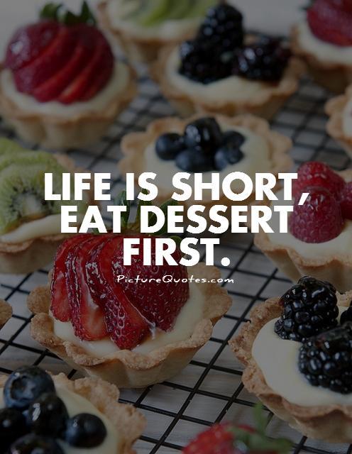 Life is short, eat dessert first Picture Quote #1