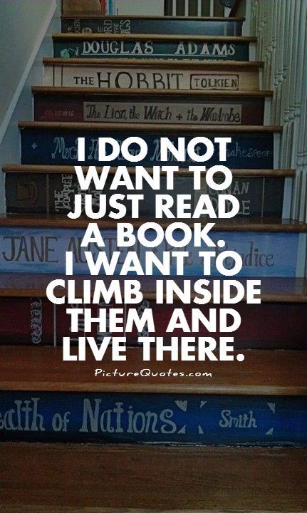 I do not want to just read a book. I want to climb inside them and live there Picture Quote #1