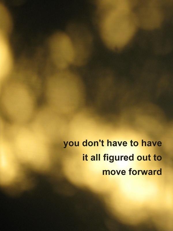 You don't have to have it all figured out to move forward Picture Quote #1