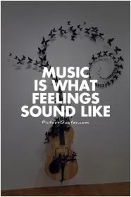 Music is what feelings sound like Picture Quote #2