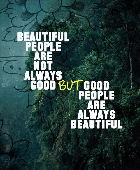 Beautiful people are not always good. But good people are always beautiful Picture Quote #1