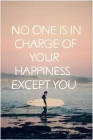 No one is in charge of your happiness except you Picture Quote #1