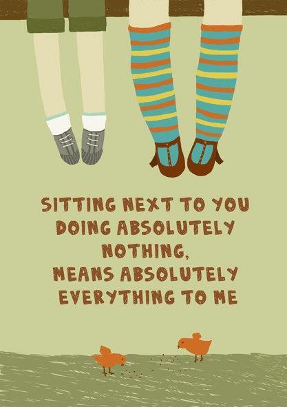 Sitting next to you doing absolutely nothing, means absolutely everything to me Picture Quote #1