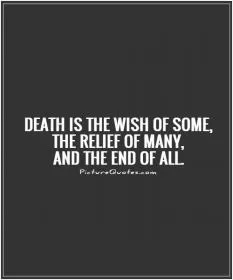 Death is the wish of some, the relief of many, and the end of all Picture Quote #1