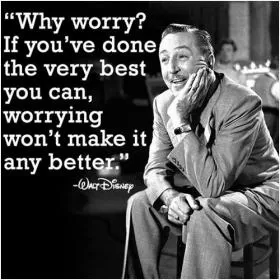 'Why worry? If you've done the very best you can, worrying won't make it any better Picture Quote #1