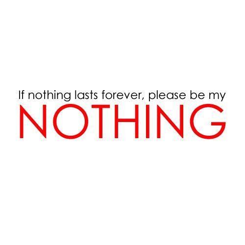 If nothing lasts forever, please be my nothing Picture Quote #1
