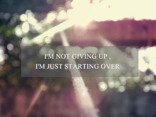 I'm not giving up, i'm just starting over Picture Quote #1