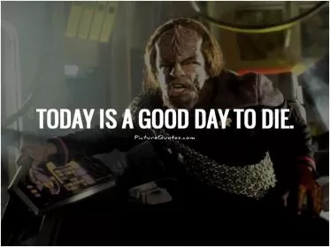 Today is a good day to die Picture Quote #1