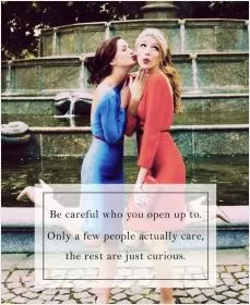 Be careful who you open up to. Only a few people actually care, the rest are just curious Picture Quote #1