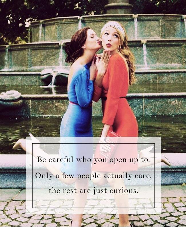 Be careful who you open up to. Only a few people actually care, the rest are just curious Picture Quote #1