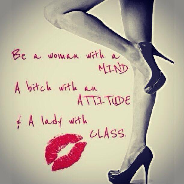 Be a woman with a mind, a bitch with an attitude and a lady with class Picture Quote #1