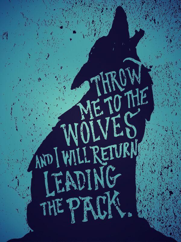 Throw me to the wolves and i will return leading the pack Picture Quote #1