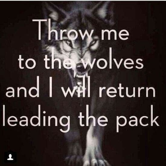 Throw me to the wolves and i will return leading the pack Picture Quote #2