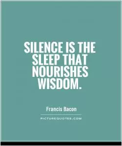 Silence is the sleep that nourishes wisdom Picture Quote #1