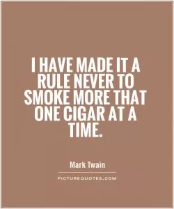 I have made it a rule never to smoke more that one cigar at a time Picture Quote #1