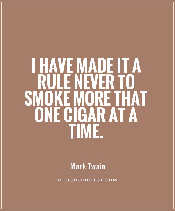 I have made it a rule never to smoke more that one cigar at a time Picture Quote #1