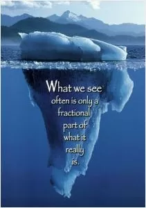 What we see often is only a fractional part of what it really is Picture Quote #1