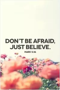 Don't be afraid. Just believe Picture Quote #1