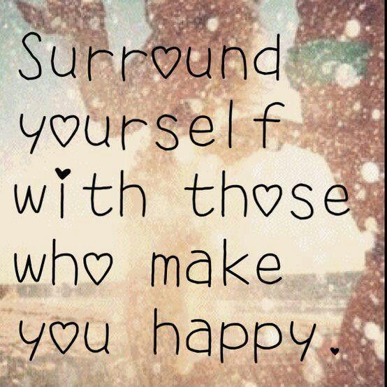 Surround yourself with those who make you happy Picture Quote #1