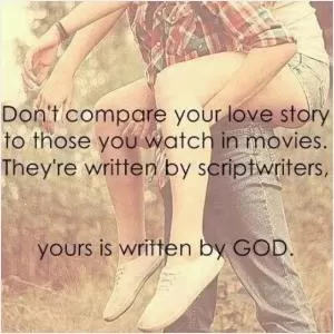 Don't compare your love story to those you watch in movies. They're written by scriptwriters, yours is written by God Picture Quote #1