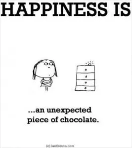 Happiness is an unexpected piece of chocolate Picture Quote #1