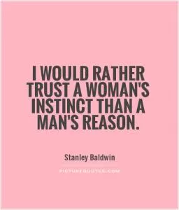 I would rather trust a woman's instinct than a man's reason Picture Quote #1