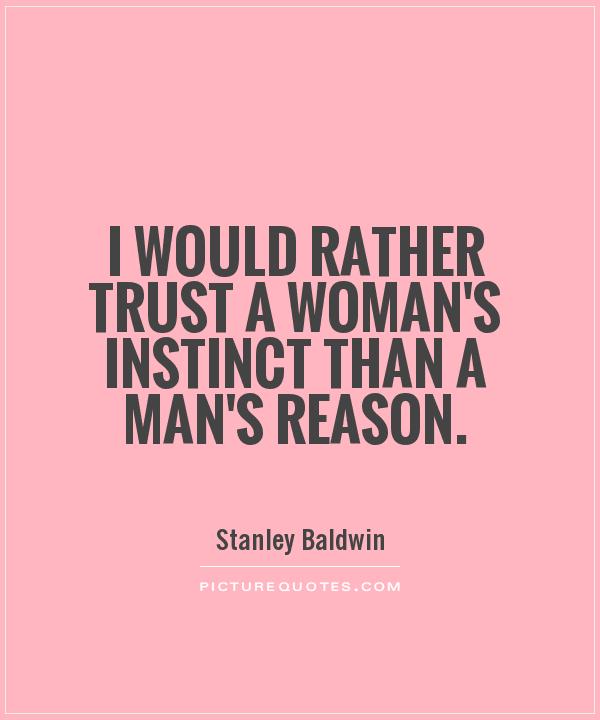 I would rather trust a woman's instinct than a man's reason Picture Quote #1