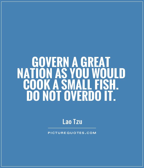 Govern a great nation as you would cook a small fish. Do not overdo it Picture Quote #1