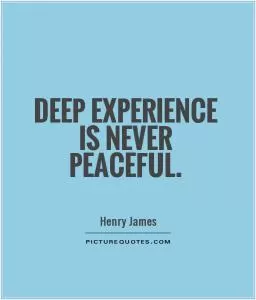 Deep experience is never peaceful Picture Quote #1