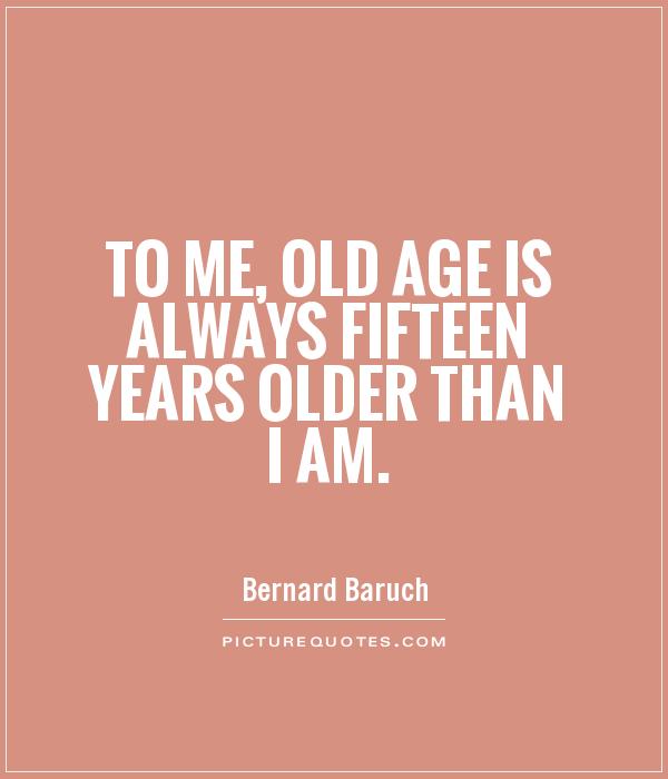To me, old age is always fifteen years older than I am Picture Quote #1