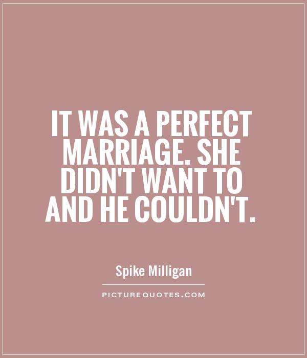 It was a perfect marriage. She didn't want to and he couldn't Picture Quote #1