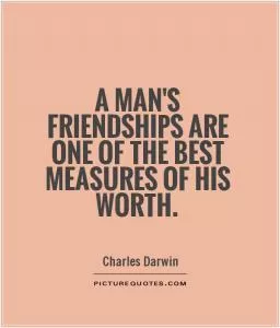 A man's friendships are one of the best measures of his worth Picture Quote #1