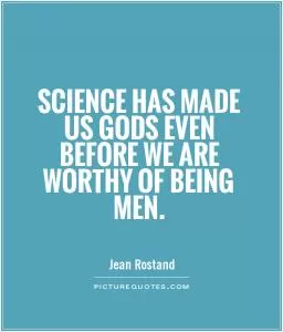 Science has made us gods even before we are worthy of being men Picture Quote #1