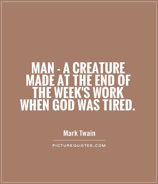 Man - a creature made at the end of the week's work when God was tired Picture Quote #1