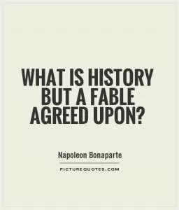 What is history but a fable agreed upon? Picture Quote #1