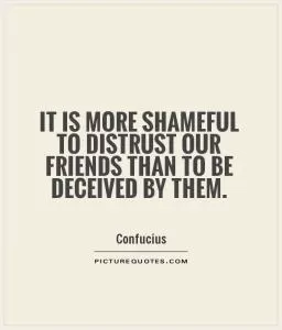 It is more shameful to distrust our friends than to be deceived by them Picture Quote #1