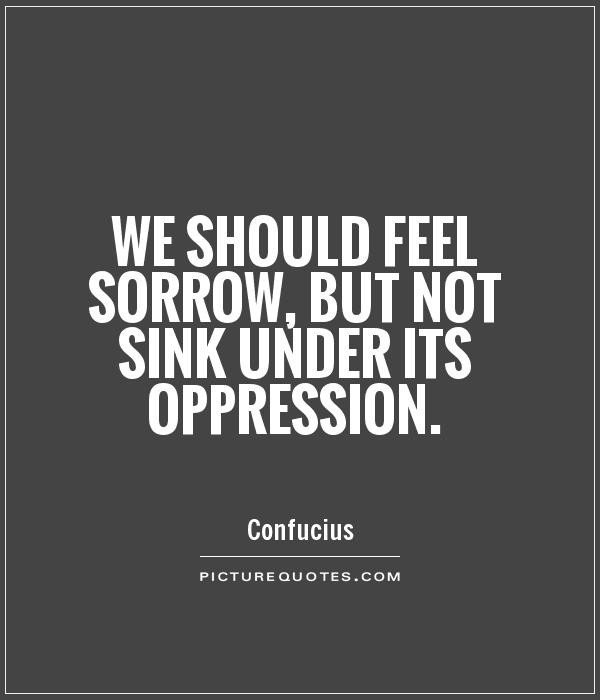 We should feel sorrow, but not sink under its oppression Picture Quote #1