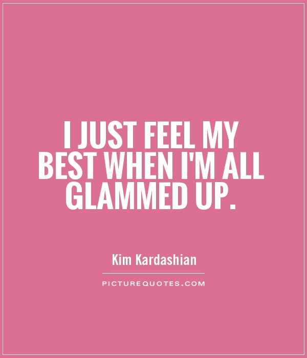 I just feel my best when I'm all glammed up Picture Quote #1