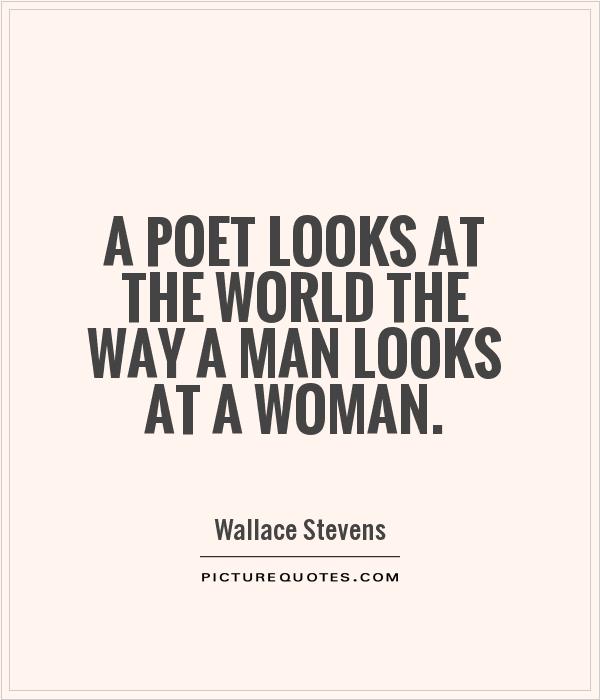 A poet looks at the world the way a man looks at a woman Picture Quote #1