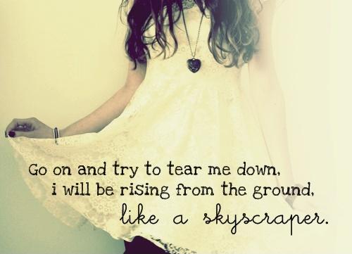 Go on and try to tear me down. I will be rising from the ground. Like a skyscraper Picture Quote #2