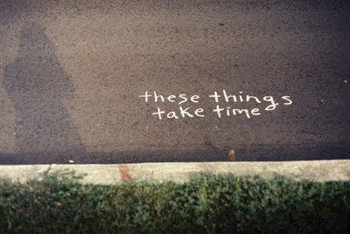 These things take time Picture Quote #1