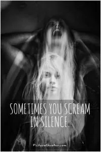 Sometimes you scream in silence Picture Quote #1