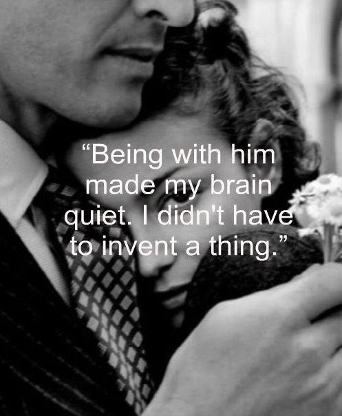 Being with him made my brain quiet. I didn't have to invent a thing Picture Quote #1