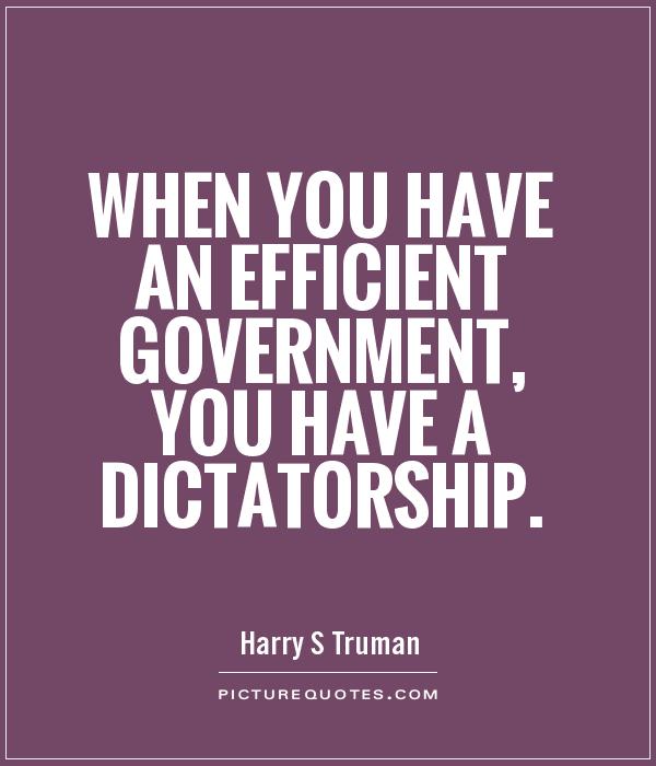 When you have an efficient government, you have a dictatorship Picture Quote #1