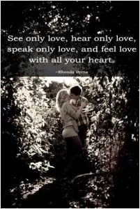 See only love, hear only love, speak only love, and feel love with all your heart Picture Quote #1