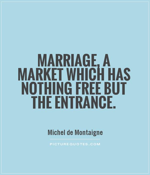 Marriage, a market which has nothing free but the entrance Picture Quote #1