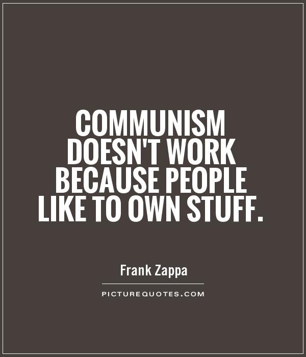 Communism doesn't work because people like to own stuff Picture Quote #1