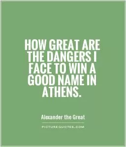 How great are the dangers I face to win a good name in Athens Picture Quote #1